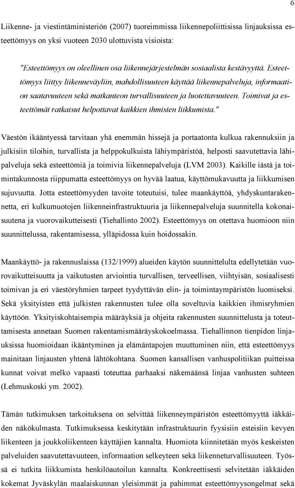 Esteettömyys liittyy liikenneväyliin, mahdollisuuteen käyttää liikennepalveluja, informaation saatavuuteen sekä matkanteon turvallisuuteen ja luotettavuuteen.