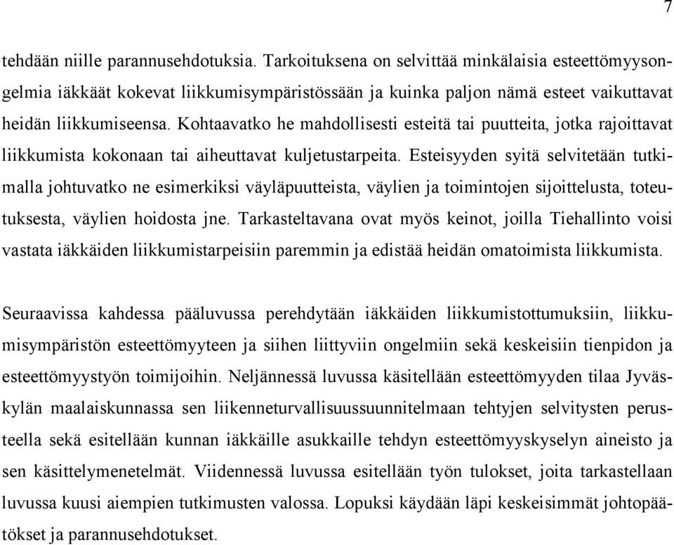 Esteisyyden syitä selvitetään tutkimalla johtuvatko ne esimerkiksi väyläpuutteista, väylien ja toimintojen sijoittelusta, toteutuksesta, väylien hoidosta jne.