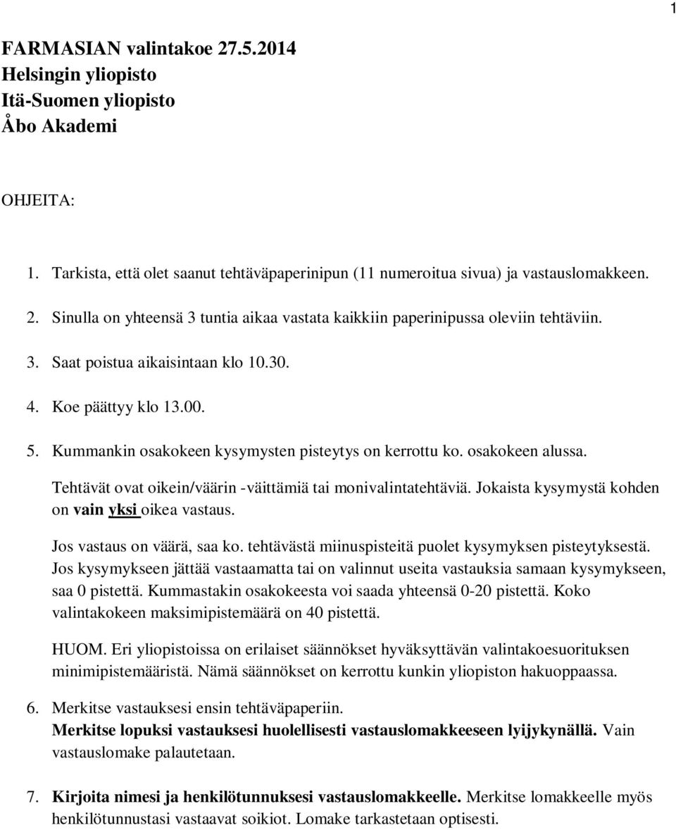 Tehtävät ovat oikein/väärin -väittämiä tai monivalintatehtäviä. Jokaista kysymystä kohden on vain yksi oikea vastaus. Jos vastaus on väärä, saa ko.