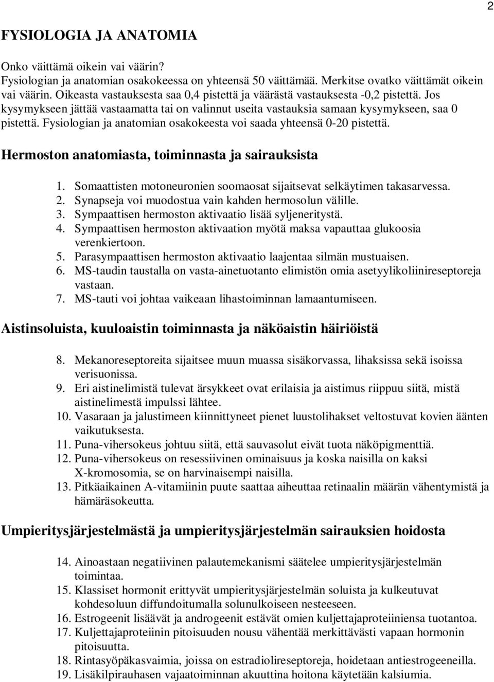 Fysiologian ja anatomian osakokeesta voi saada yhteensä 0-20 pistettä. Hermoston anatomiasta, toiminnasta ja sairauksista 1. Somaattisten motoneuronien soomaosat sijaitsevat selkäytimen takasarvessa.