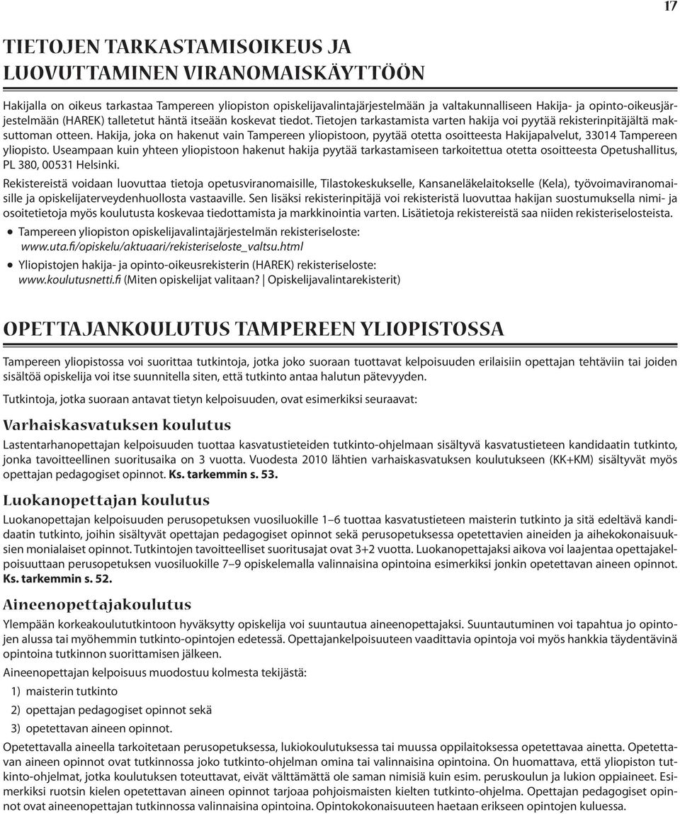 Hakija, joka on hakenut vain Tampereen yliopistoon, pyytää otetta osoitteesta Hakijapalvelut, 33014 Tampereen yliopisto.