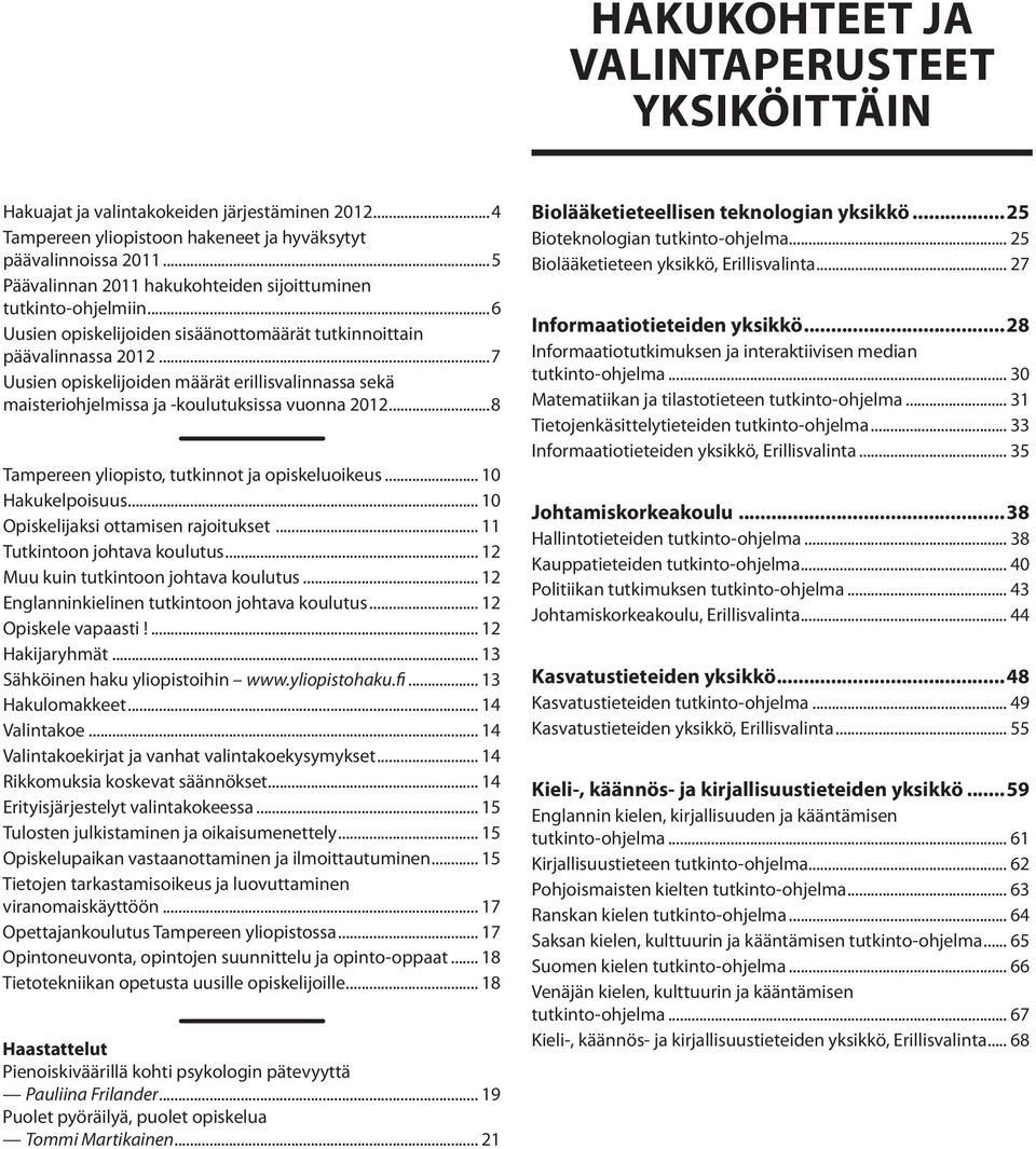 ..7 Uusien opiskelijoiden määrät erillisvalinnassa sekä maisteriohjelmissa ja -koulutuksissa vuonna 2012...8 Tampereen yliopisto, tutkinnot ja opiskeluoikeus... 10 Hakukelpoisuus.