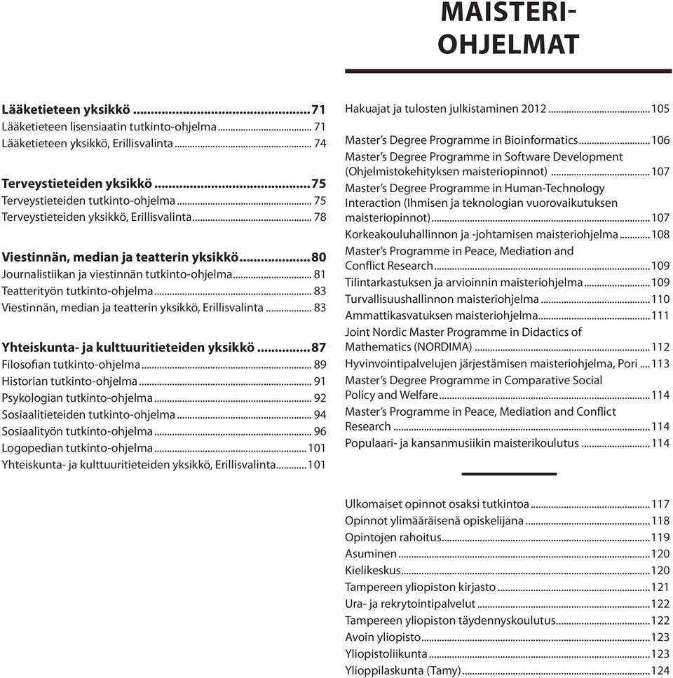 .. 83 Viestinnän, median ja teatterin yksikkö, Erillisvalinta... 83 Yhteiskunta- ja kulttuuritieteiden yksikkö...87 Filosofian tutkinto-ohjelma... 89 Historian tutkinto-ohjelma.