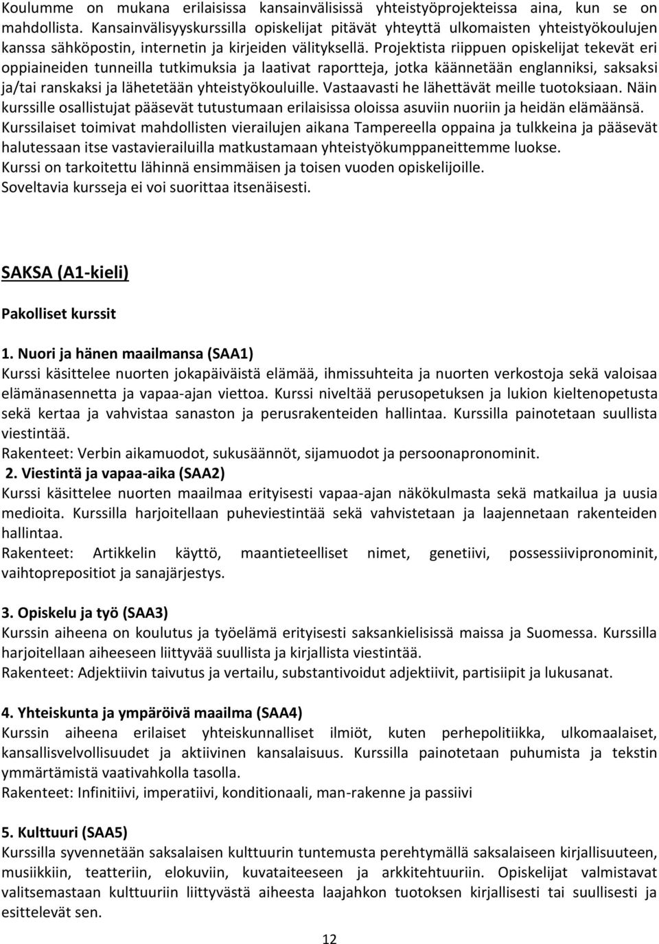 Projektista riippuen opiskelijat tekevät eri oppiaineiden tunneilla tutkimuksia ja laativat raportteja, jotka käännetään englanniksi, saksaksi ja/tai ranskaksi ja lähetetään yhteistyökouluille.