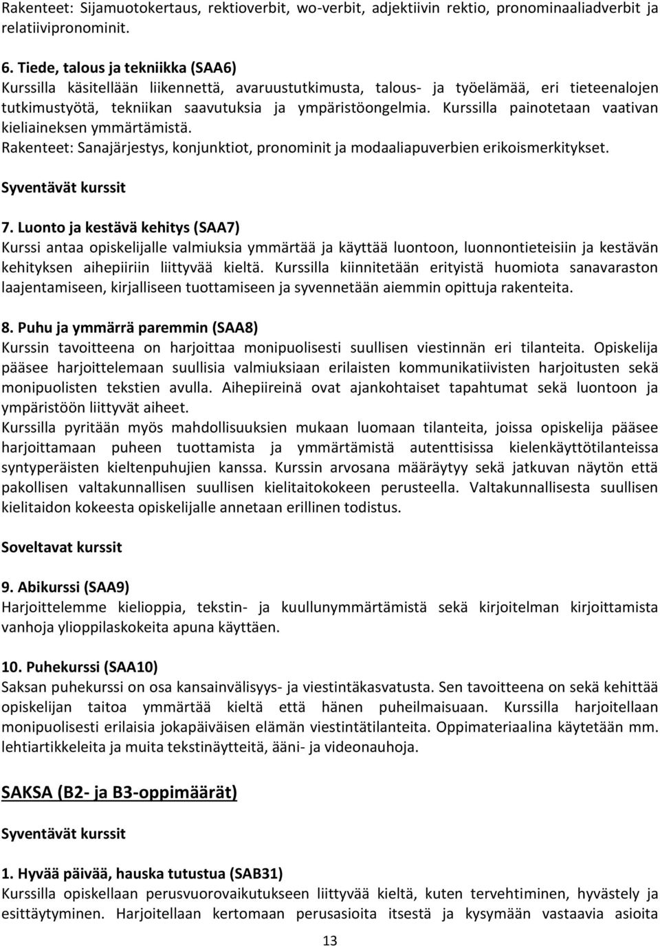 Kurssilla painotetaan vaativan kieliaineksen ymmärtämistä. Rakenteet: Sanajärjestys, konjunktiot, pronominit ja modaaliapuverbien erikoismerkitykset. Syventävät kurssit 7.