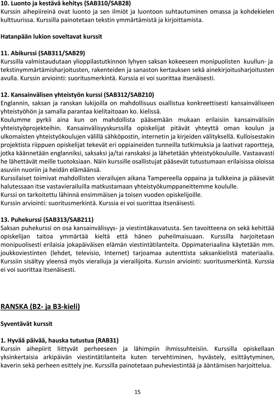 Abikurssi (SAB311/SAB29) Kurssilla valmistaudutaan ylioppilastutkinnon lyhyen saksan kokeeseen monipuolisten kuullun- ja tekstinymmärtämisharjoitusten, rakenteiden ja sanaston kertauksen sekä