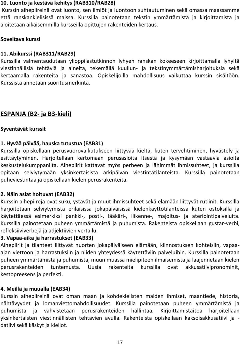 Abikurssi (RAB311/RAB29) Kurssilla valmentaudutaan ylioppilastutkinnon lyhyen ranskan kokeeseen kirjoittamalla lyhyitä viestinnällisiä tehtäviä ja aineita, tekemällä kuullun- ja