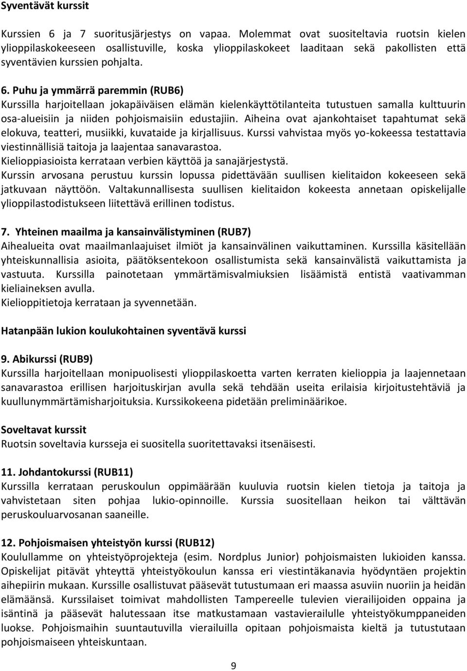 Puhu ja ymmärrä paremmin (RUB6) Kurssilla harjoitellaan jokapäiväisen elämän kielenkäyttötilanteita tutustuen samalla kulttuurin osa-alueisiin ja niiden pohjoismaisiin edustajiin.