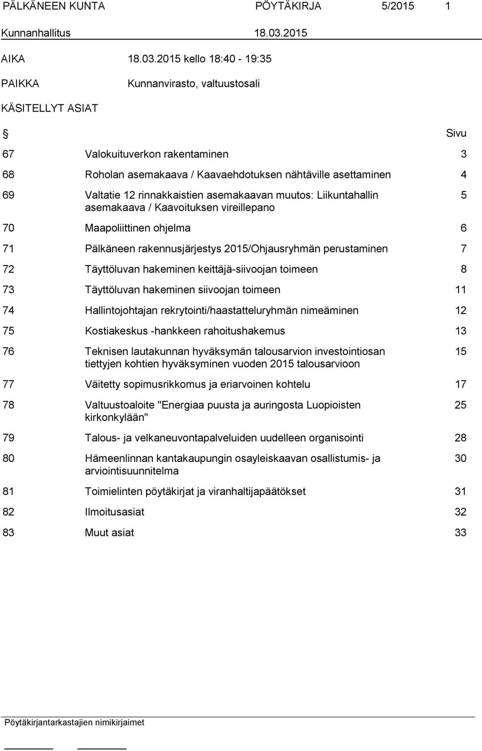 2015 kello 18:40-19:35 PAIKKA Kunnanvirasto, valtuustosali KÄSITELLYT ASIAT Sivu 67 Valokuituverkon rakentaminen 3 68 Roholan asemakaava / Kaavaehdotuksen nähtäville asettaminen 4 69 Valtatie 12