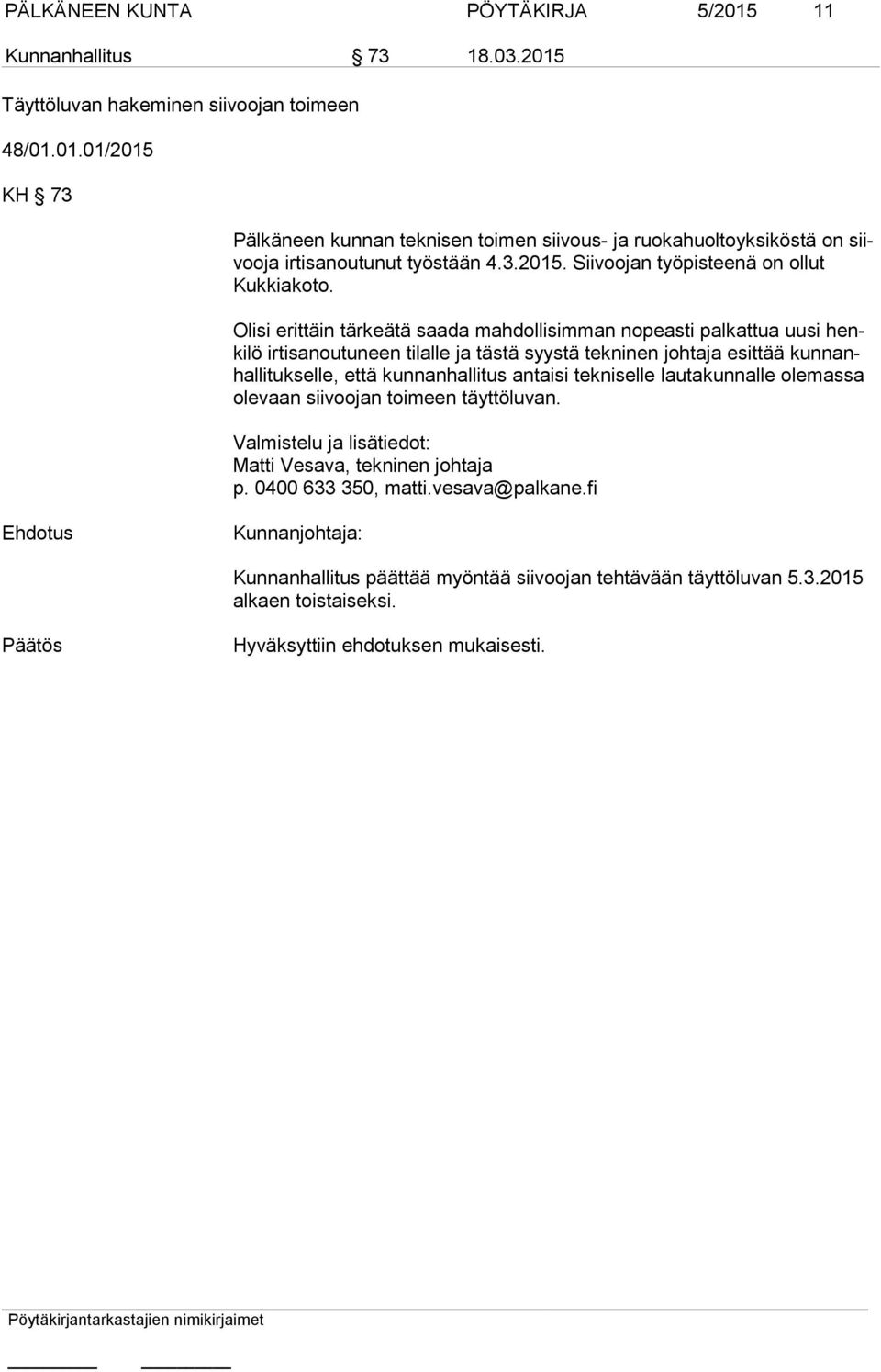 Olisi erittäin tärkeätä saada mahdollisimman nopeasti palkattua uusi henki lö irtisanoutuneen tilalle ja tästä syystä tekninen johtaja esittää kun nanhal li tuk sel le, että