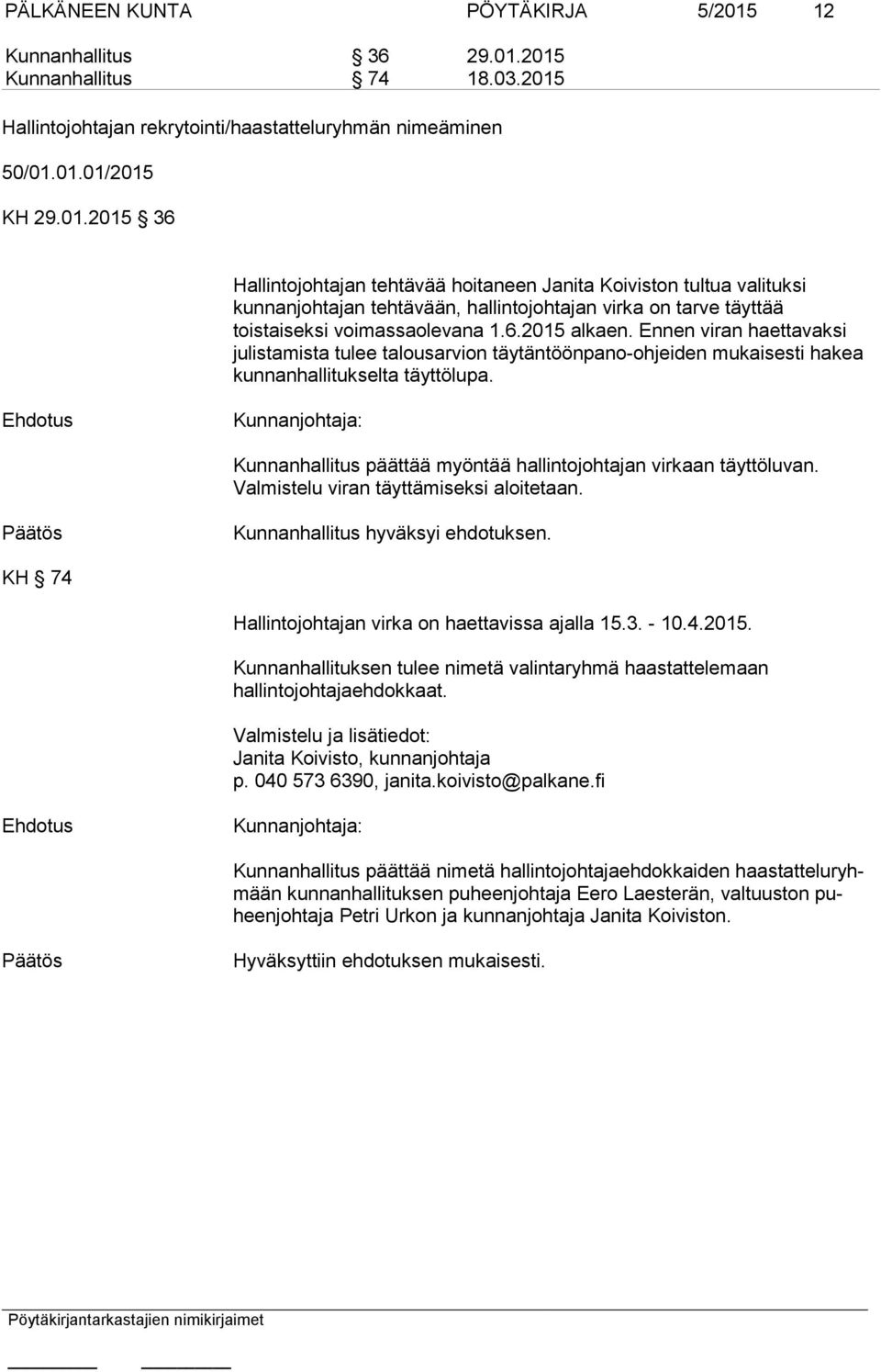 2015 Kunnanhallitus 74 18.03.2015 Hallintojohtajan rekrytointi/haastatteluryhmän nimeäminen 50/01.01.01/2015 KH 29.01.2015 36 Hallintojohtajan tehtävää hoitaneen Janita Koiviston tultua valituksi kunnanjohtajan tehtävään, hallintojohtajan virka on tarve täyttää toistaiseksi voimassaolevana 1.