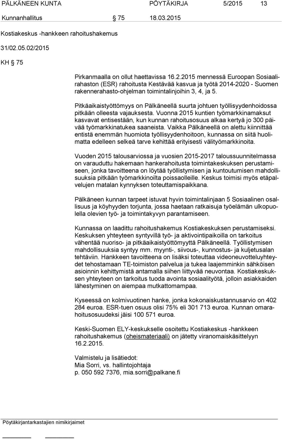 Vuonna 2015 kuntien työmarkkinamaksut kas va vat entisestään, kun kunnan rahoitusosuus alkaa kertyä jo 300 päivää työmarkkinatukea saaneista.