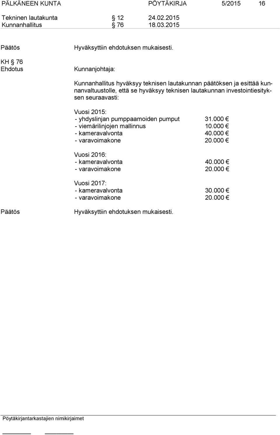 lautakunnan in ves toin ti esi tyksen seuraavasti: Vuosi 2015: - yhdyslinjan pumppaamoiden pumput 31.