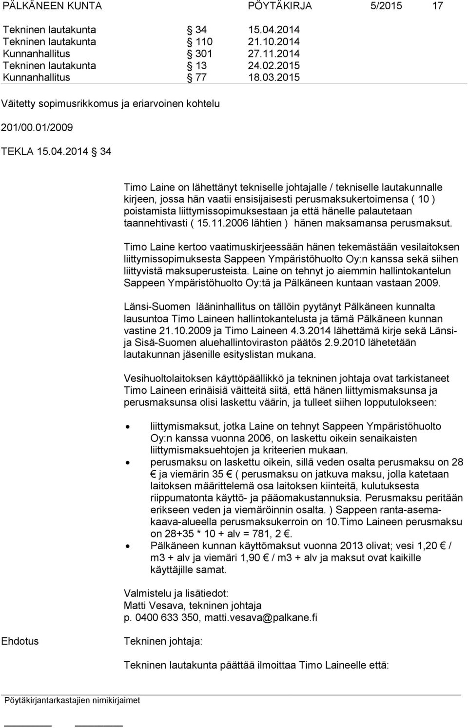 2014 34 Timo Laine on lähettänyt tekniselle johtajalle / tekniselle lautakunnalle kirjeen, jossa hän vaatii ensisijaisesti perusmaksukertoimensa ( 10 ) poistamista liittymissopimuksestaan ja että