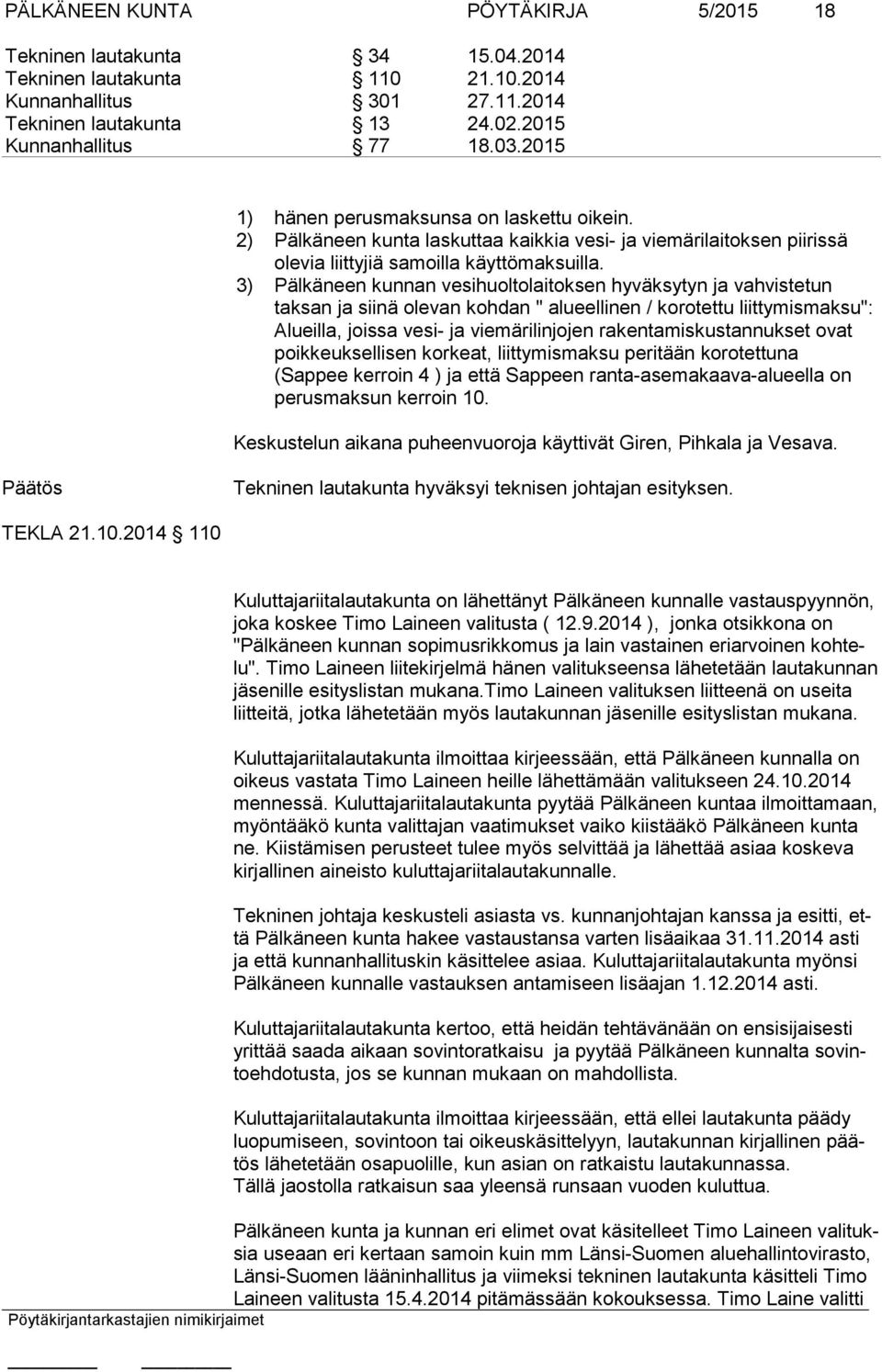 3) Pälkäneen kunnan vesihuoltolaitoksen hyväksytyn ja vahvistetun taksan ja siinä olevan kohdan " alueellinen / korotettu liittymismaksu": Alueilla, joissa vesi- ja viemärilinjojen