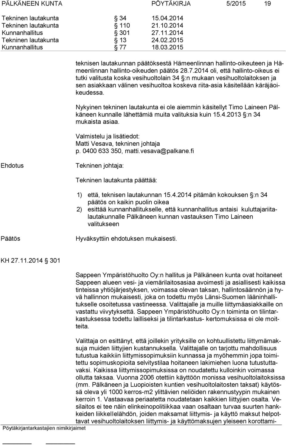 2014 oli, että hallinto-oikeus ei tut ki valitusta koska vesihuoltolain 34 :n mukaan vesihuoltolaitoksen ja sen asiakkaan välinen vesihuoltoa koskeva riita-asia käsitellään kä rä jä oikeu des sa.