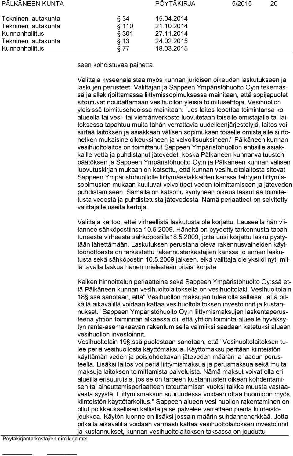 Valittajan ja Sappeen Ympäristöhuolto Oy:n te ke mässä ja allekirjoittamassa liittymissopimuksessa mainitaan, että sopijapuolet si tou tu vat noudattamaan vesihuollon yleisiä toimitusehtoja.