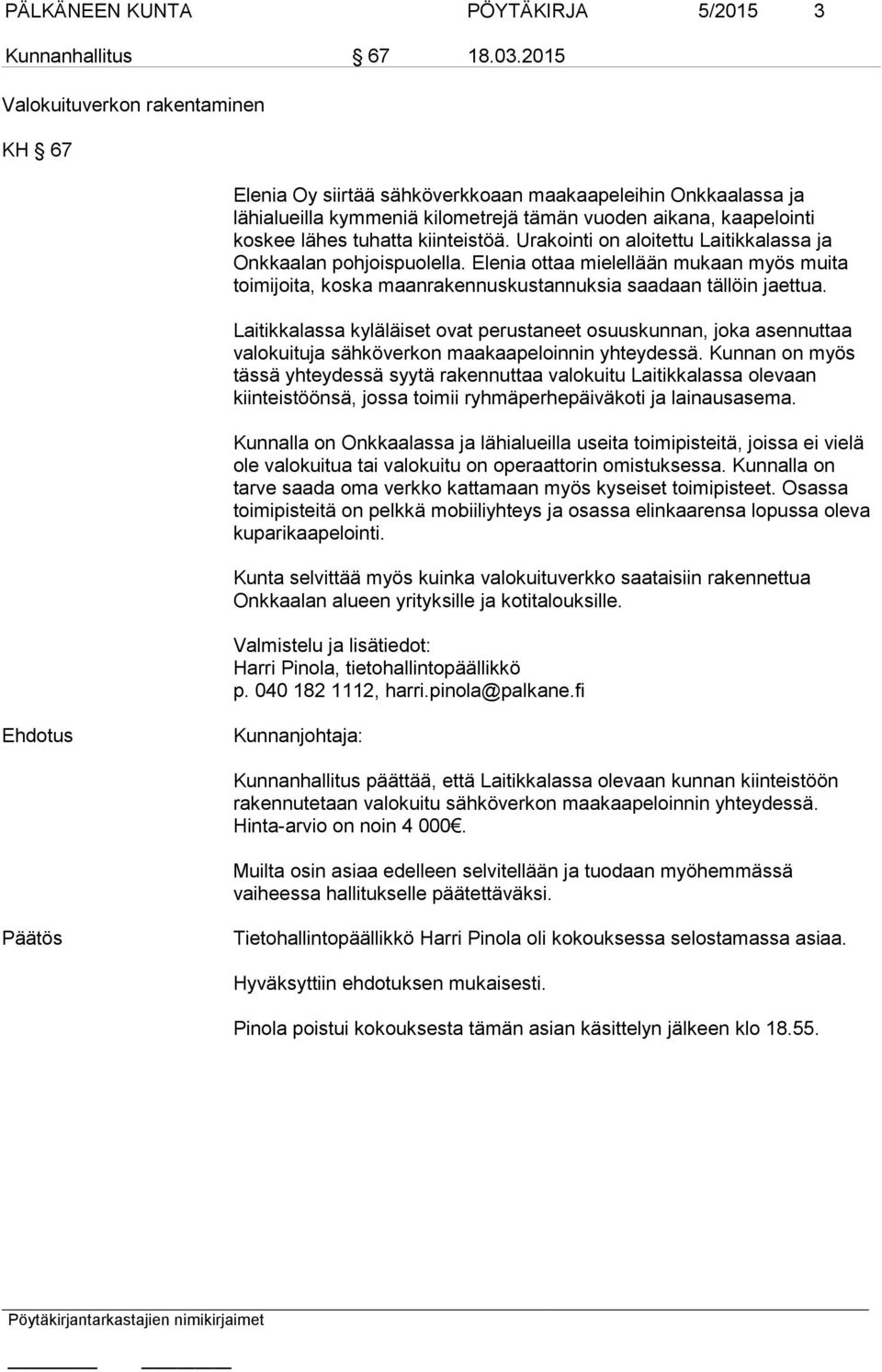 kiinteistöä. Urakointi on aloitettu Laitikkalassa ja Onkkaalan pohjoispuolella. Elenia ottaa mielellään mukaan myös muita toimijoita, koska maanrakennuskustannuksia saadaan tällöin jaettua.
