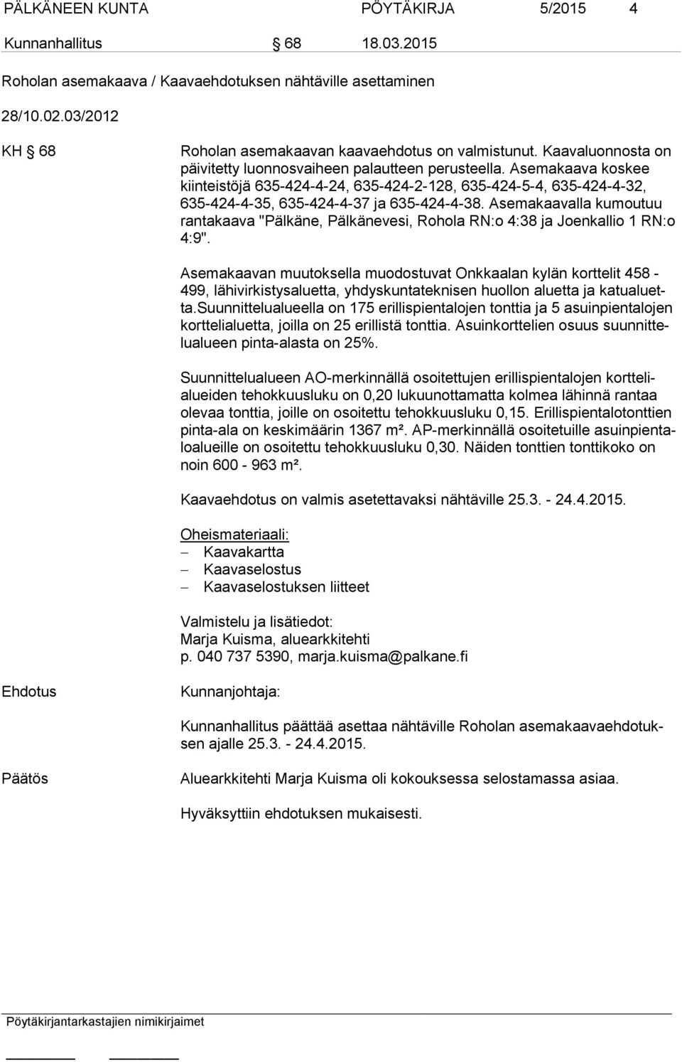Asemakaava koskee kiin teis tö jä 635-424-4-24, 635-424-2-128, 635-424-5-4, 635-424-4-32, 635-424-4-35, 635-424-4-37 ja 635-424-4-38.