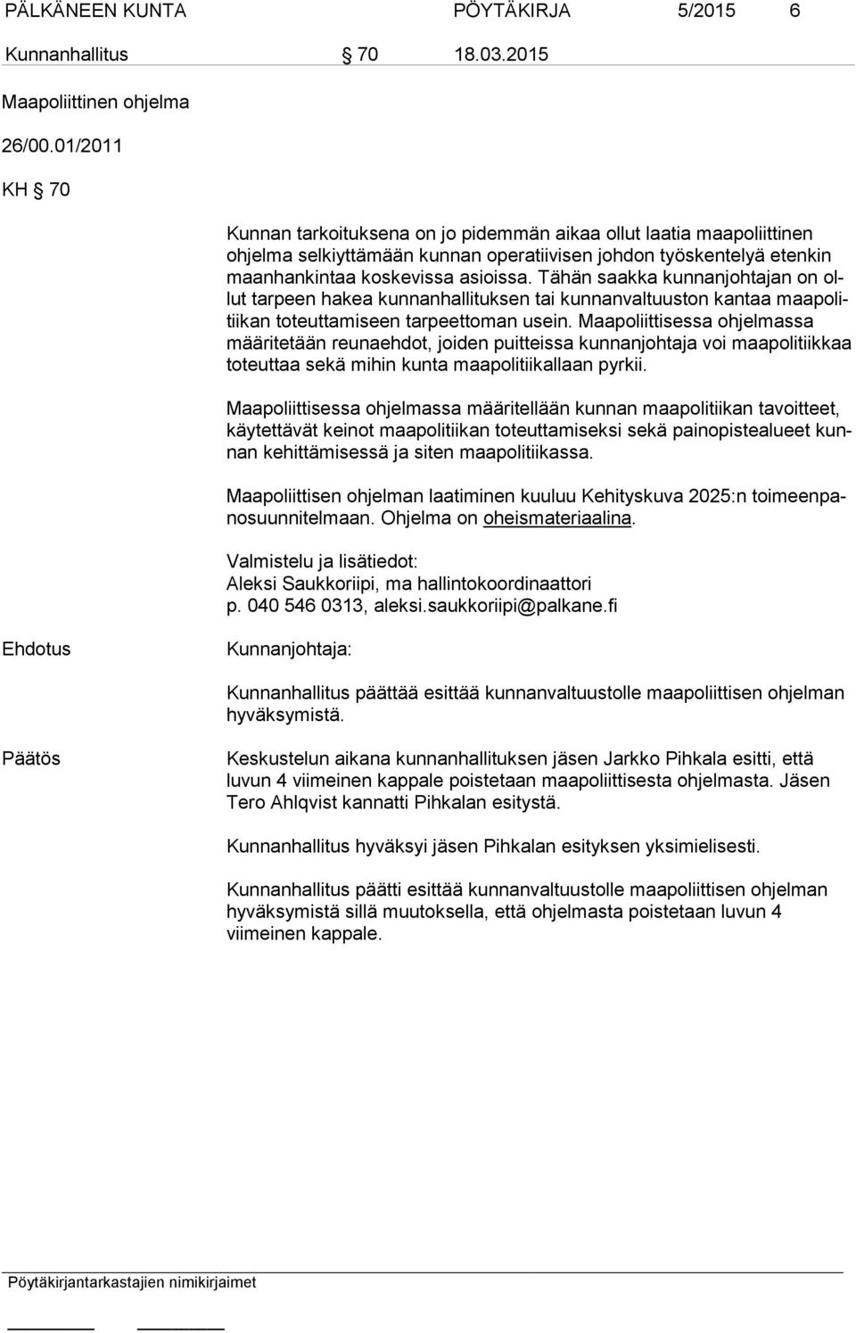 Tähän saakka kunnanjohtajan on ollut tarpeen hakea kunnanhallituksen tai kunnanvaltuuston kantaa maa po litii kan toteuttamiseen tarpeettoman usein.