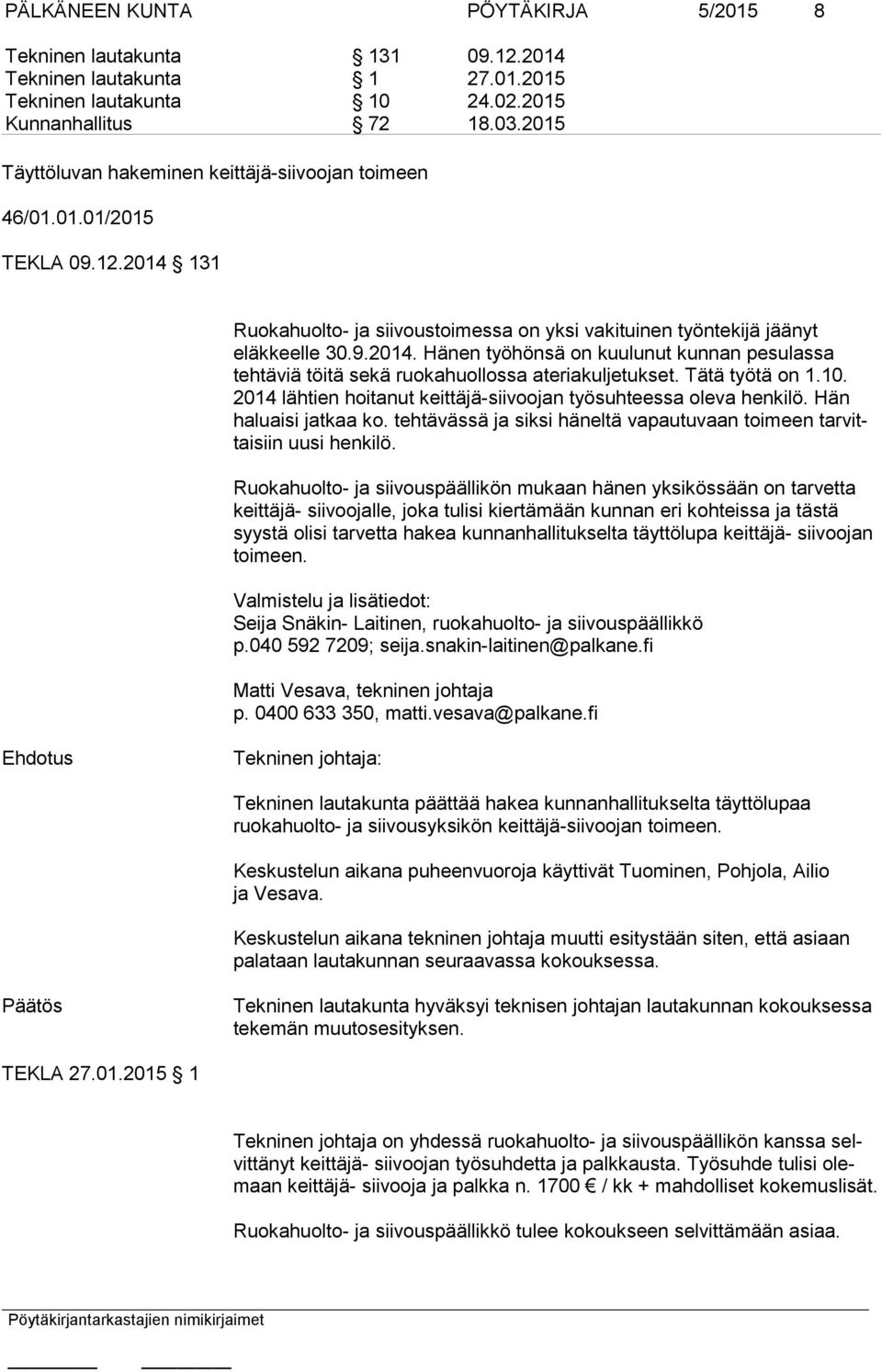 Tätä työtä on 1.10. 2014 lähtien hoitanut keittäjä-siivoojan työsuhteessa oleva henkilö. Hän haluaisi jatkaa ko. tehtävässä ja siksi häneltä vapautuvaan toimeen tarvittaisiin uusi henkilö.