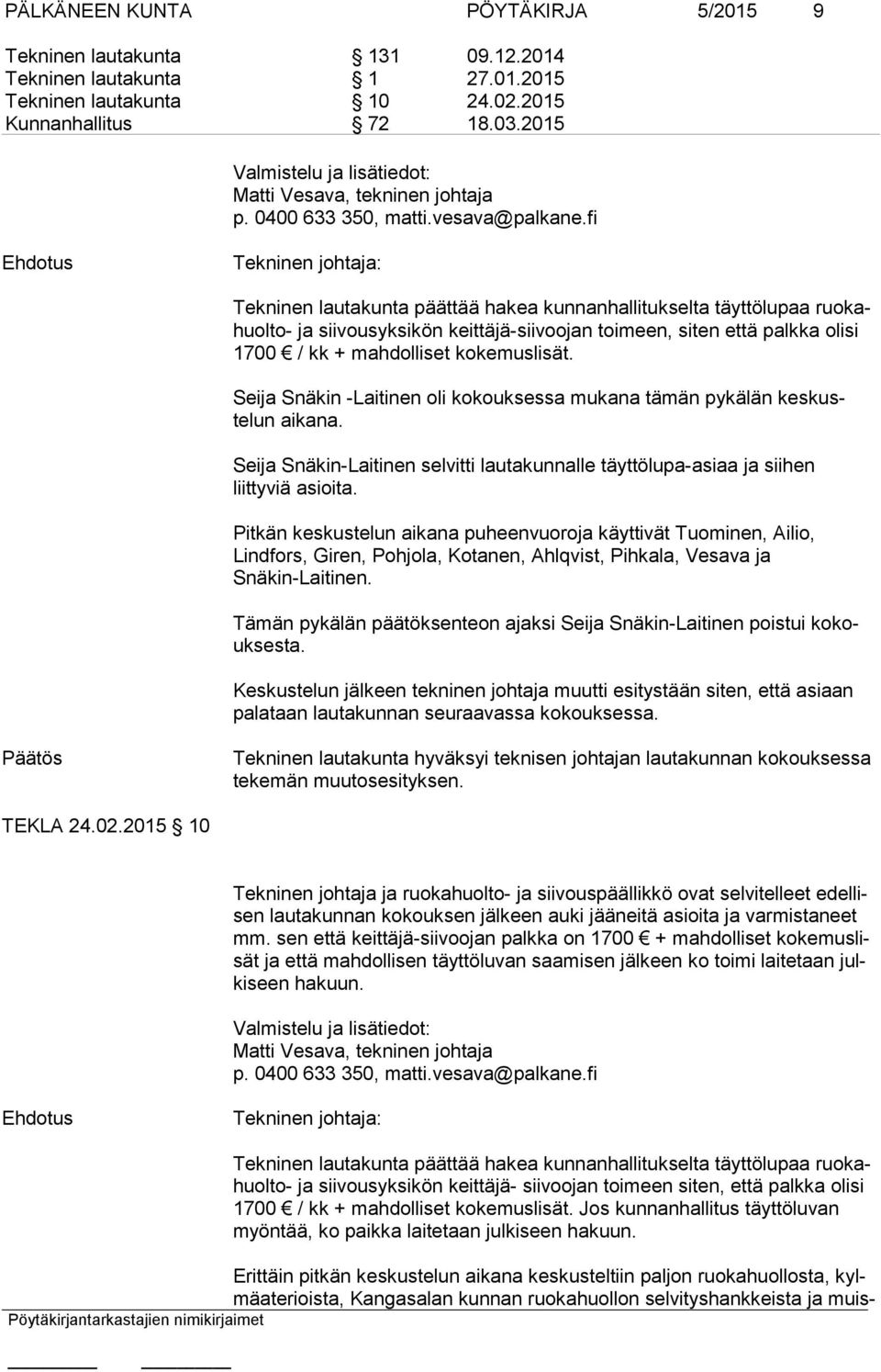 fi Tekninen johtaja: Tekninen lautakunta päättää hakea kunnanhallitukselta täyttölupaa ruokahuolto- ja siivousyksikön keittäjä-siivoojan toimeen, siten että palkka olisi 1700 / kk + mahdolliset