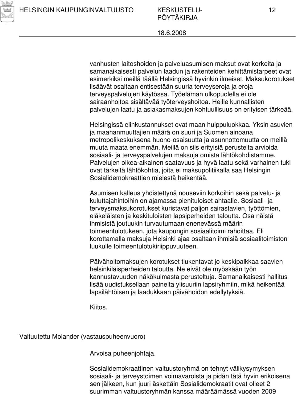 Työelämän ulkopuolella ei ole sairaanhoitoa sisältävää työterveyshoitoa. Heille kunnallisten palvelujen laatu ja asiakasmaksujen kohtuullisuus on erityisen tärkeää.