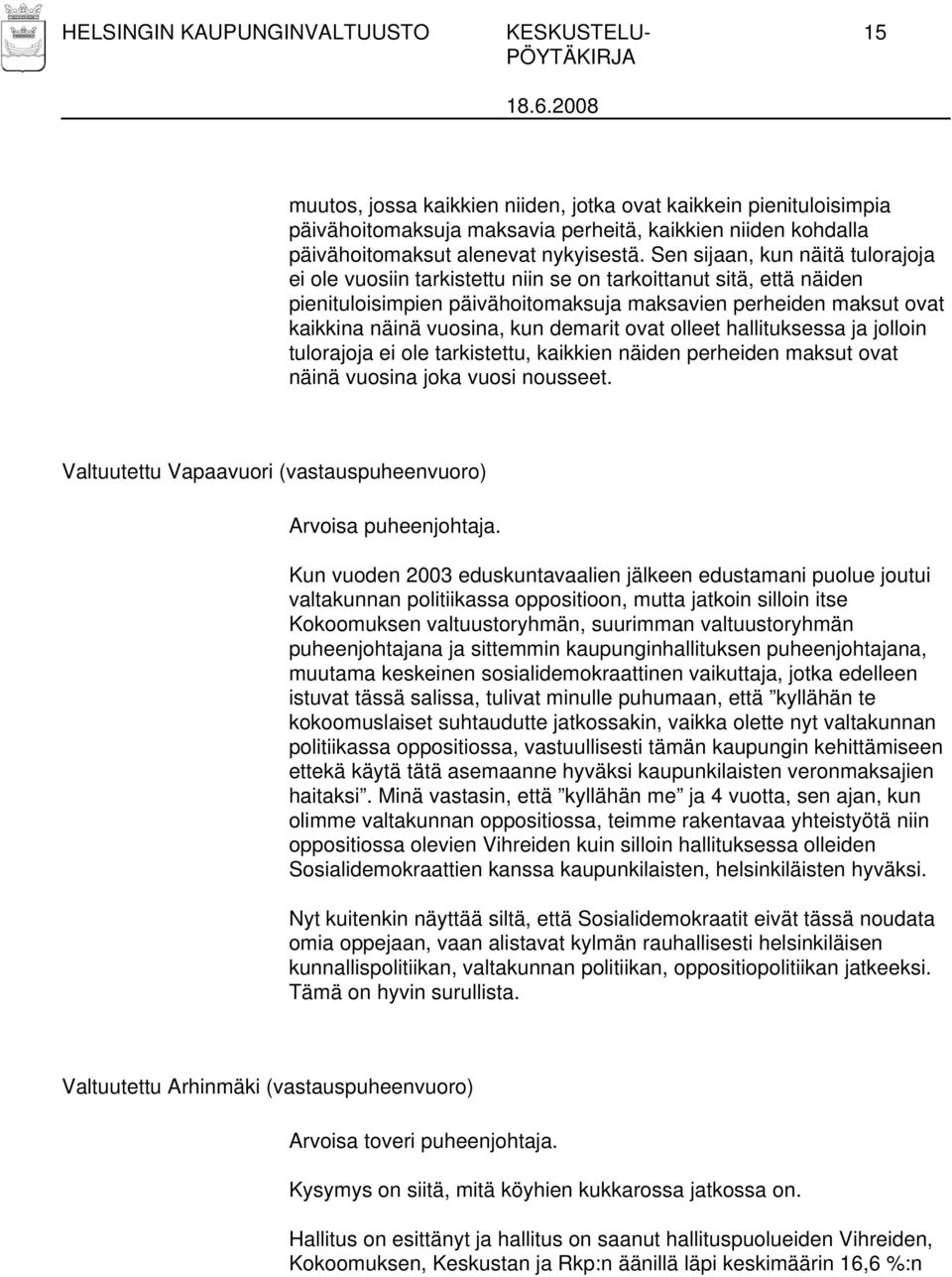 Sen sijaan, kun näitä tulorajoja ei ole vuosiin tarkistettu niin se on tarkoittanut sitä, että näiden pienituloisimpien päivähoitomaksuja maksavien perheiden maksut ovat kaikkina näinä vuosina, kun