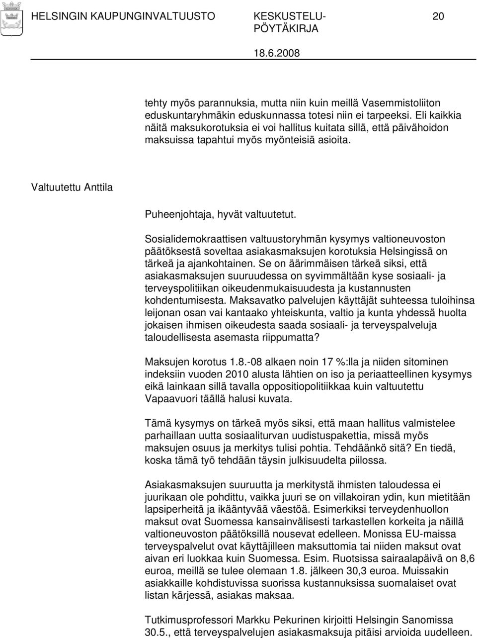 Sosialidemokraattisen valtuustoryhmän kysymys valtioneuvoston päätöksestä soveltaa asiakasmaksujen korotuksia Helsingissä on tärkeä ja ajankohtainen.