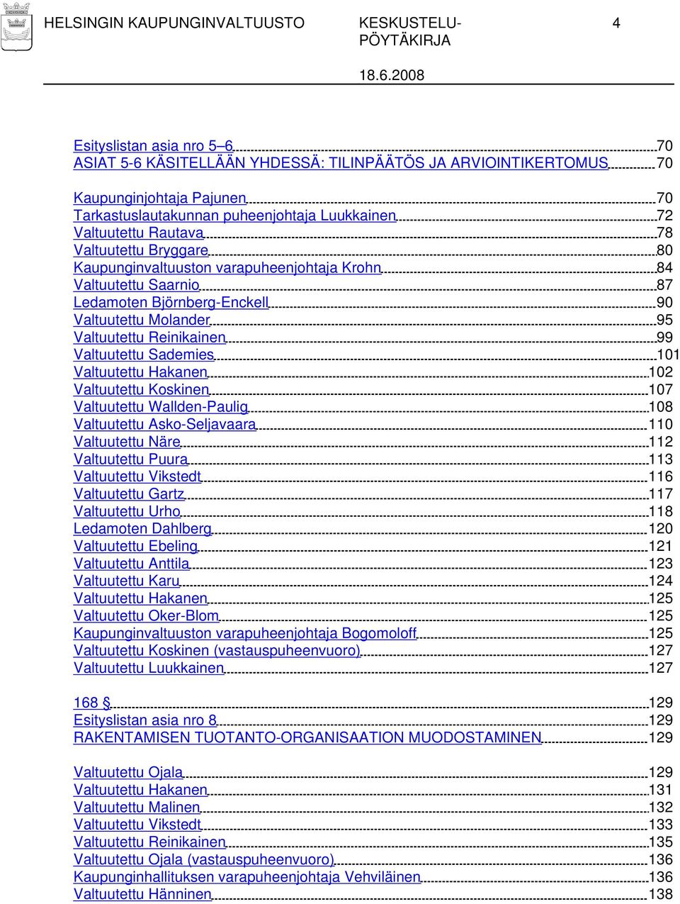 Valtuutettu Reinikainen 99 Valtuutettu Sademies 101 Valtuutettu Hakanen 102 Valtuutettu Koskinen 107 Valtuutettu Wallden-Paulig 108 Valtuutettu Asko-Seljavaara 110 Valtuutettu Näre 112 Valtuutettu