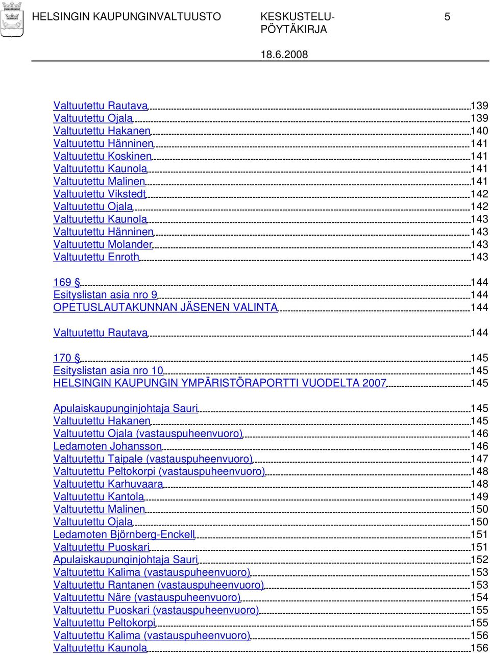 OPETUSLAUTAKUNNAN JÄSENEN VALINTA 144 Valtuutettu Rautava 144 170 145 Esityslistan asia nro 10 145 HELSINGIN KAUPUNGIN YMPÄRISTÖRAPORTTI VUODELTA 2007 145 Apulaiskaupunginjohtaja Sauri 145