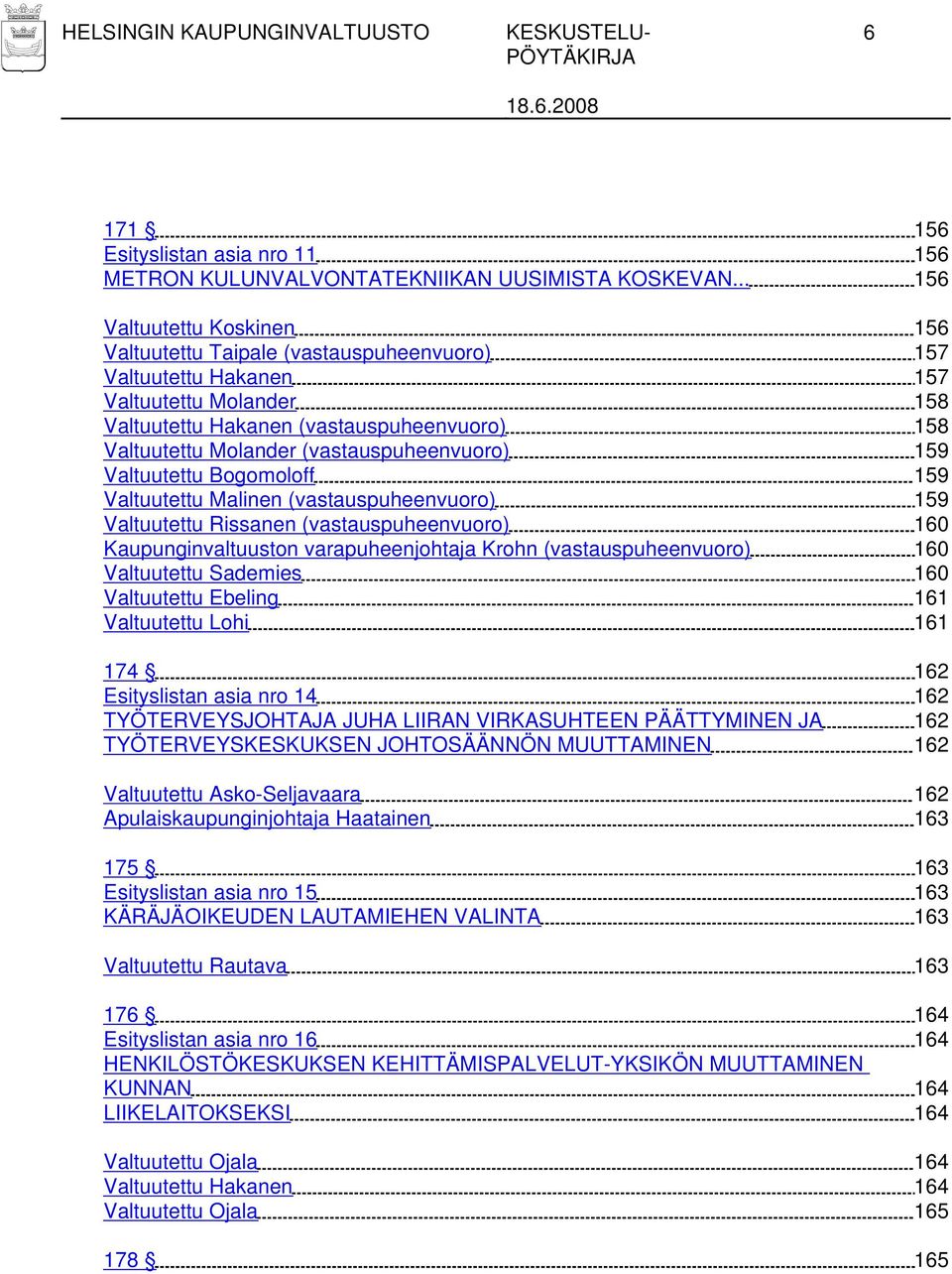 (vastauspuheenvuoro) 159 Valtuutettu Bogomoloff 159 Valtuutettu Malinen (vastauspuheenvuoro) 159 Valtuutettu Rissanen (vastauspuheenvuoro) 160 Kaupunginvaltuuston varapuheenjohtaja Krohn