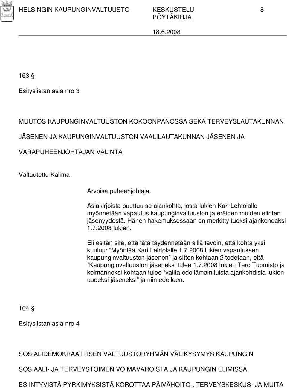 Asiakirjoista puuttuu se ajankohta, josta lukien Kari Lehtolalle myönnetään vapautus kaupunginvaltuuston ja eräiden muiden elinten jäsenyydestä. Hänen hakemuksessaan on merkitty tuoksi ajankohdaksi 1.