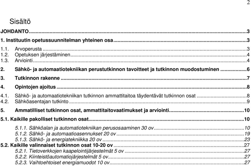 Sähkö- ja automaatiotekniikan tutkinnon ammattitaitoa täydentävät tutkinnon osat... 8 4.2. Sähköasentajan tutkinto... 9 5. Ammatilliset tutkinnon osat, ammattitaitovaatimukset ja arviointi... 10