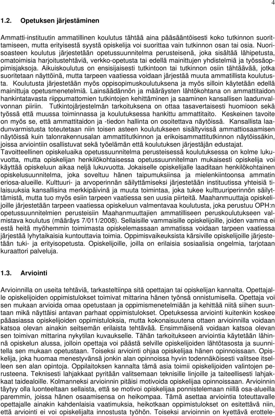 osia. Nuorisoasteen koulutus järjestetään opetussuunnitelma perusteisenä, joka sisältää lähipetusta, omatoimisia harjoitustehtäviä, verkko-opetusta tai edellä mainittujen yhdistelmiä ja