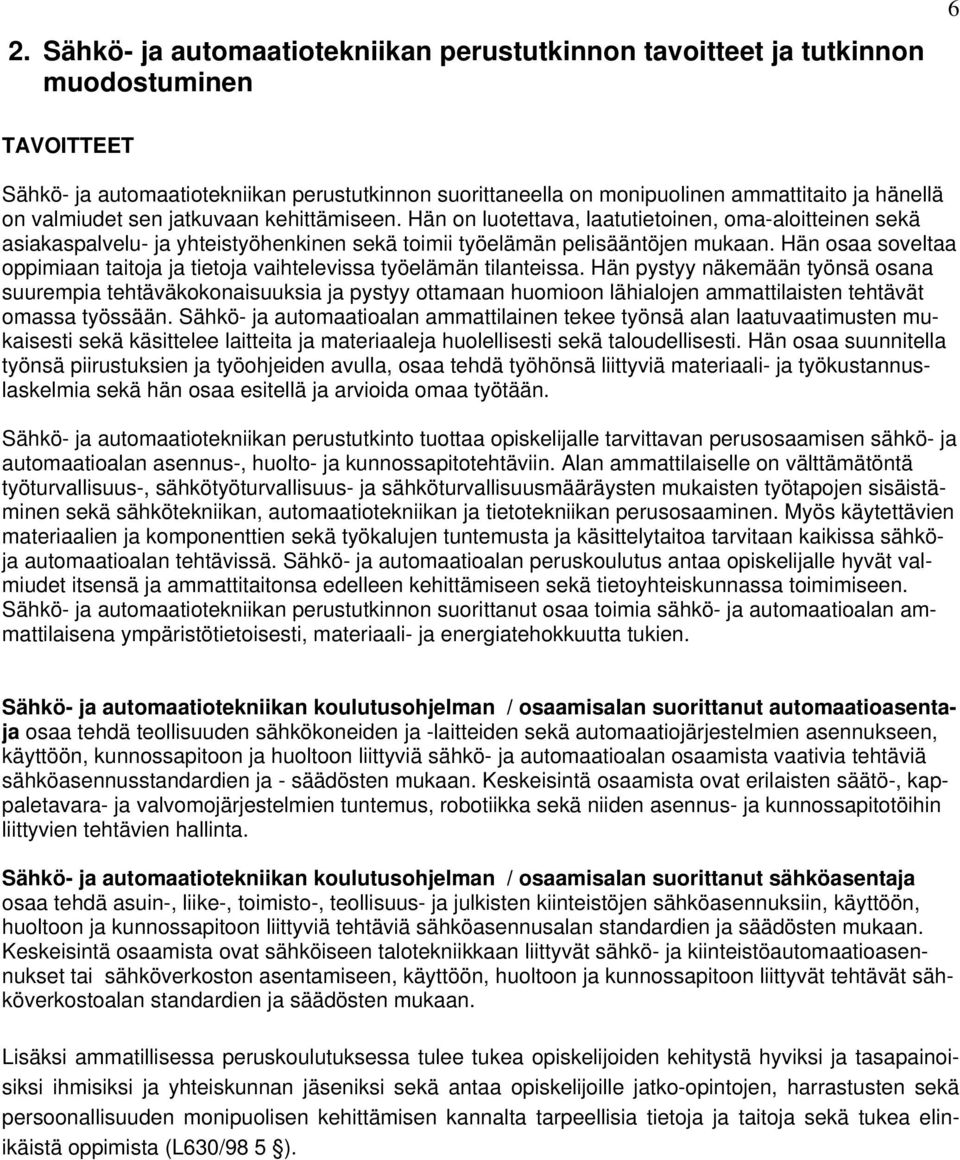 Hän osaa soveltaa oppimiaan taitoja ja tietoja vaihtelevissa työelämän tilanteissa.