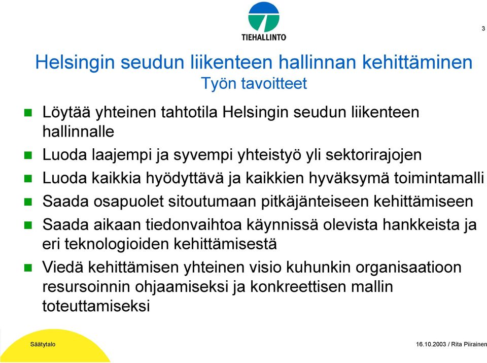 Saada osapuolet sitoutumaan pitkäjänteiseen kehittämiseen Saada aikaan tiedonvaihtoa käynnissä olevista hankkeista ja eri
