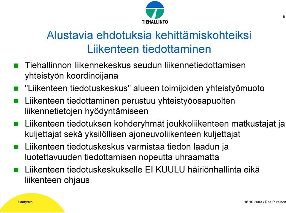tiedotuksen kohderyhmät joukkoliikenteen matkustajat ja kuljettajat sekä yksilöllisen ajoneuvoliikenteen kuljettajat Liikenteen