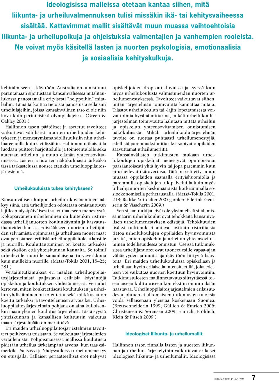 Ne voivat myös käsitellä lasten ja nuorten psykologisia, emotionaalisia ja sosiaalisia kehityskulkuja. kehittämiseen ja käyttöön.