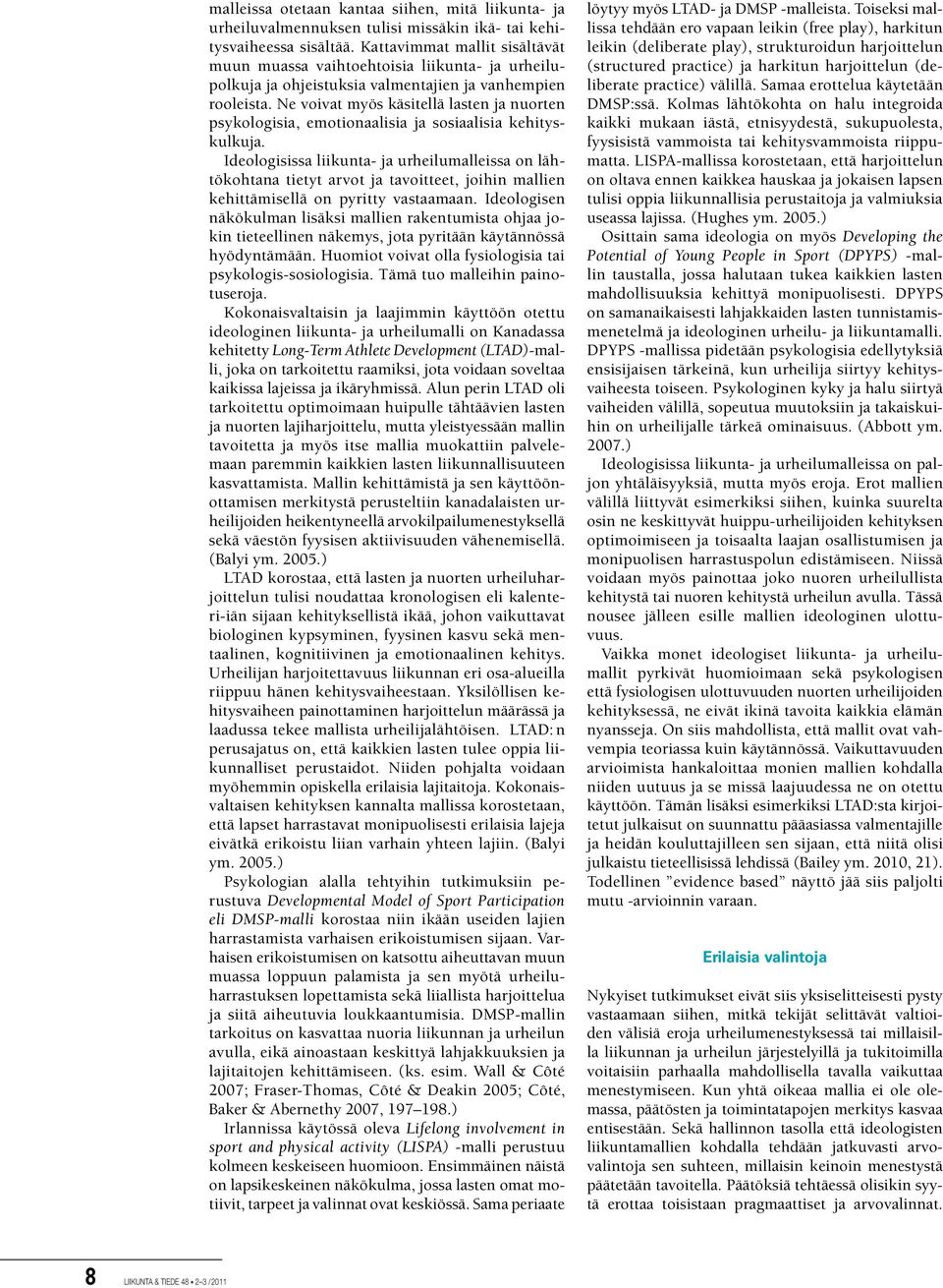 Ne voivat myös käsitellä lasten ja nuorten psykologisia, emotionaalisia ja sosiaalisia kehityskulkuja.