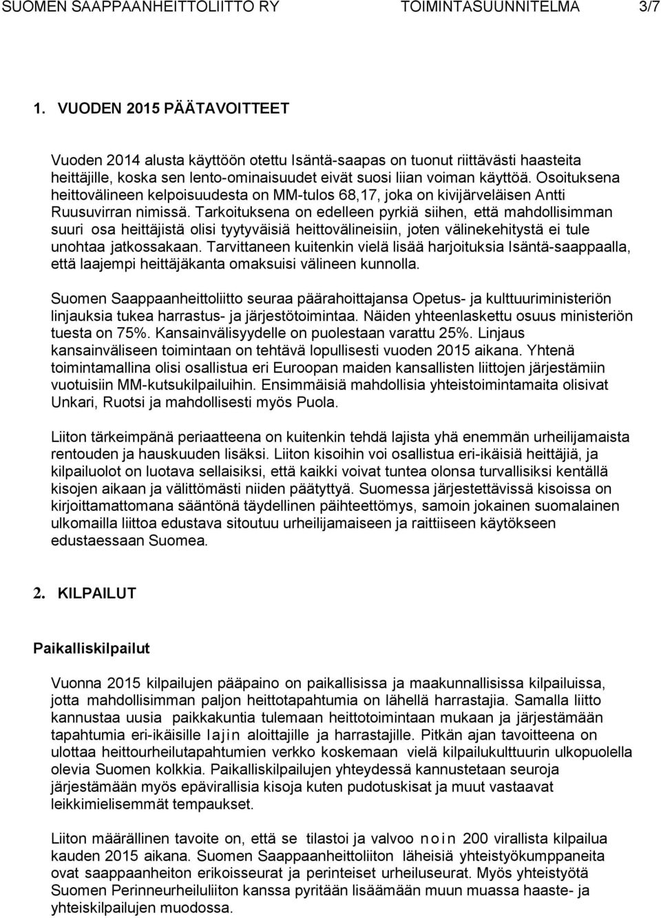 Osoituksena heittovälineen kelpoisuudesta on MM-tulos 68,17, joka on kivijärveläisen Antti Ruusuvirran nimissä.