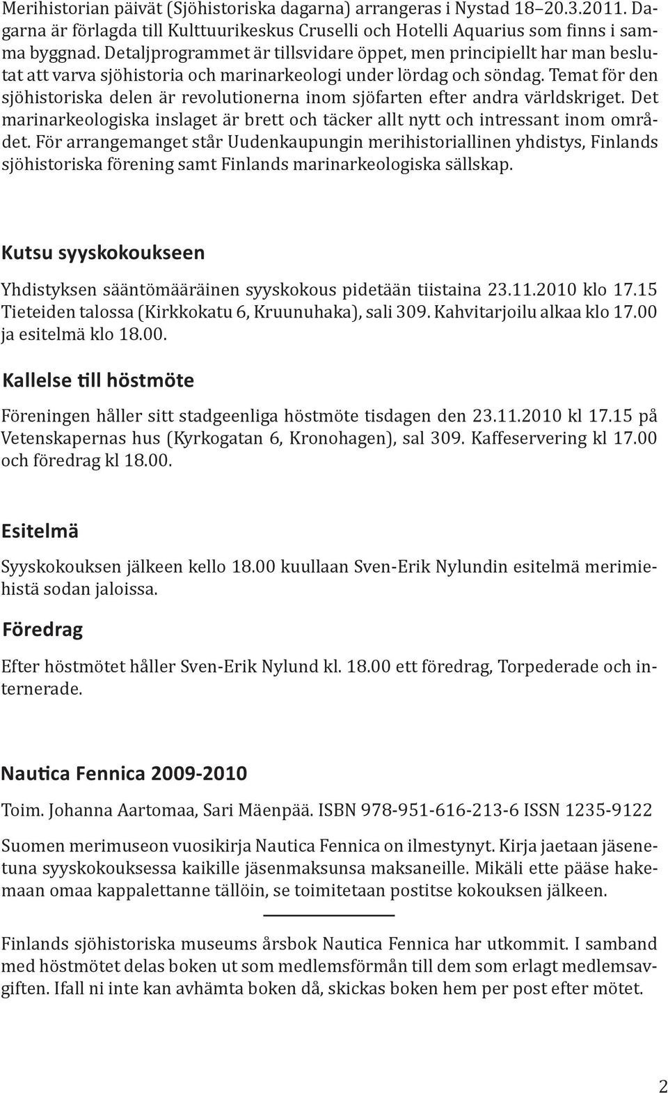 Temat för den sjöhistoriska delen är revolutionerna inom sjöfarten efter andra världskriget. Det marinarkeologiska inslaget är brett och täcker allt nytt och intressant inom området.