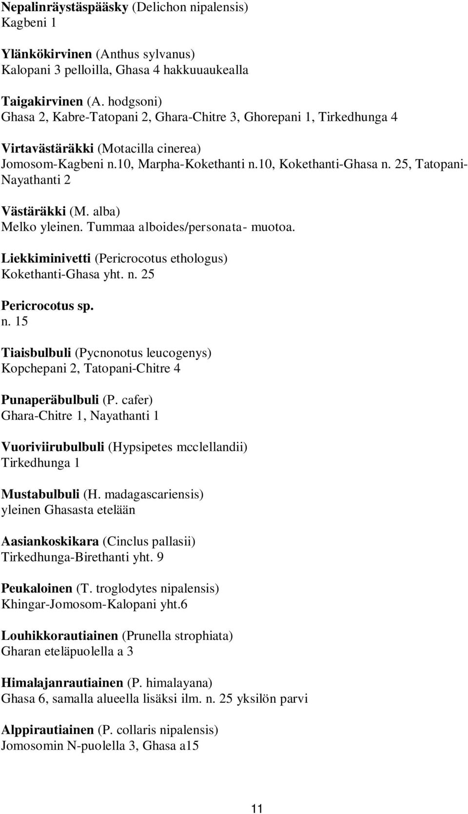 25, Tatopani- Nayathanti 2 Västäräkki (M. alba) Melko yleinen. Tummaa alboides/personata- muotoa. Liekkiminivetti (Pericrocotus ethologus) Kokethanti-Ghasa yht. n.