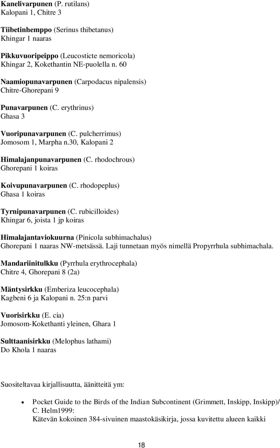 rhodochrous) Ghorepani 1 koiras Koivupunavarpunen (C. rhodopeplus) Ghasa 1 koiras Tyrnipunavarpunen (C.