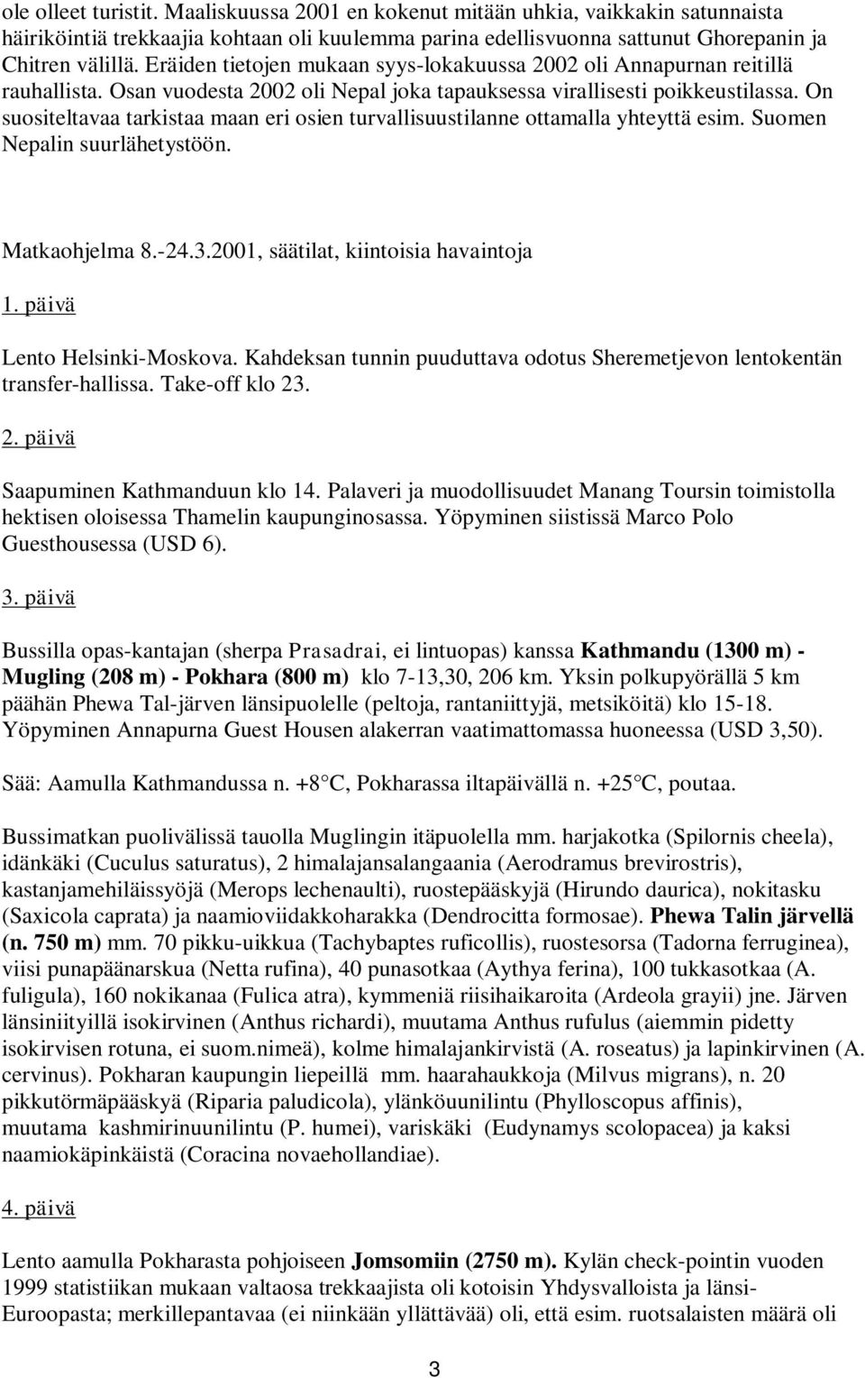 On suositeltavaa tarkistaa maan eri osien turvallisuustilanne ottamalla yhteyttä esim. Suomen Nepalin suurlähetystöön. Matkaohjelma 8.-24.3.2001, säätilat, kiintoisia havaintoja 1.