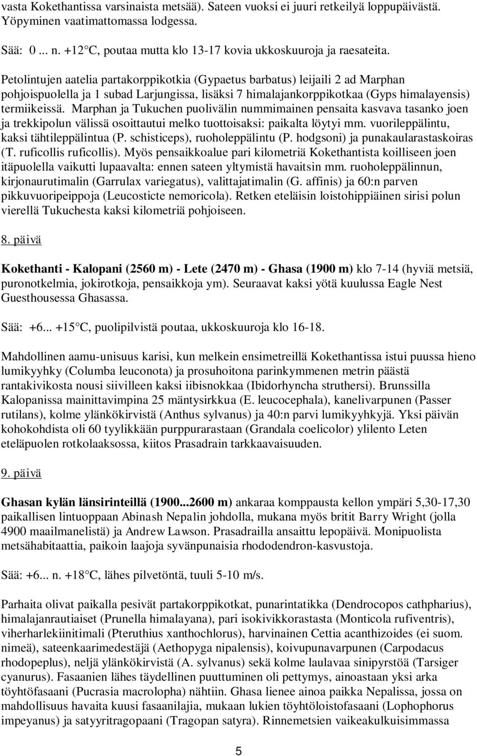 Petolintujen aatelia partakorppikotkia (Gypaetus barbatus) leijaili 2 ad Marphan pohjoispuolella ja 1 subad Larjungissa, lisäksi 7 himalajankorppikotkaa (Gyps himalayensis) termiikeissä.
