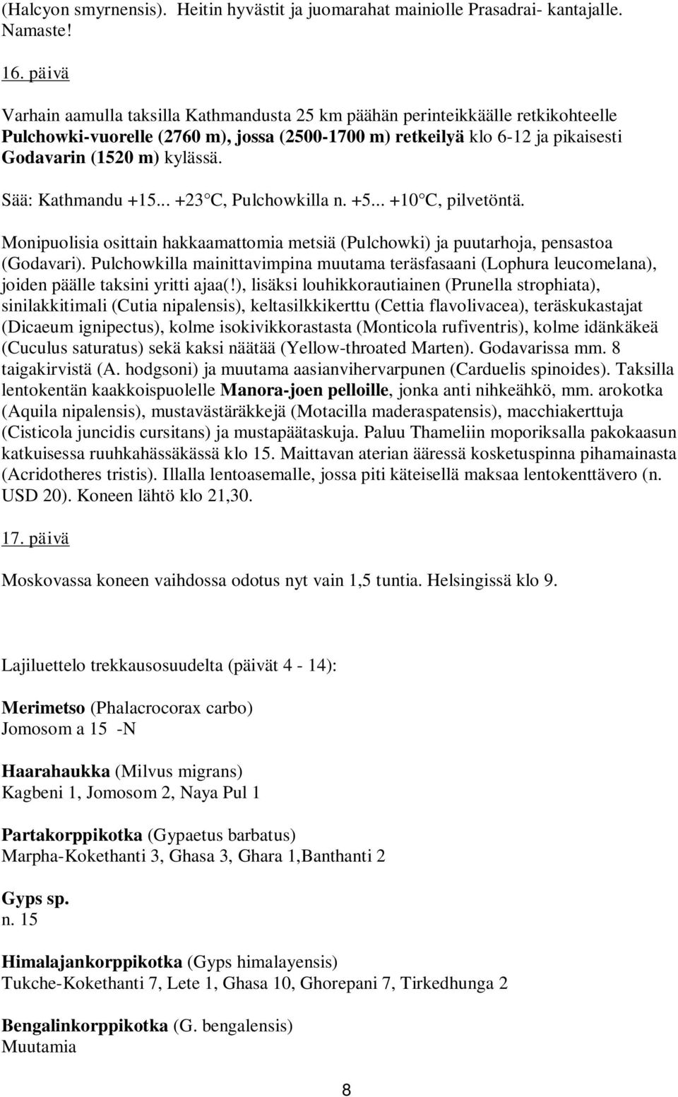 Sää: Kathmandu +15... +23 C, Pulchowkilla n. +5... +10 C, pilvetöntä. Monipuolisia osittain hakkaamattomia metsiä (Pulchowki) ja puutarhoja, pensastoa (Godavari).