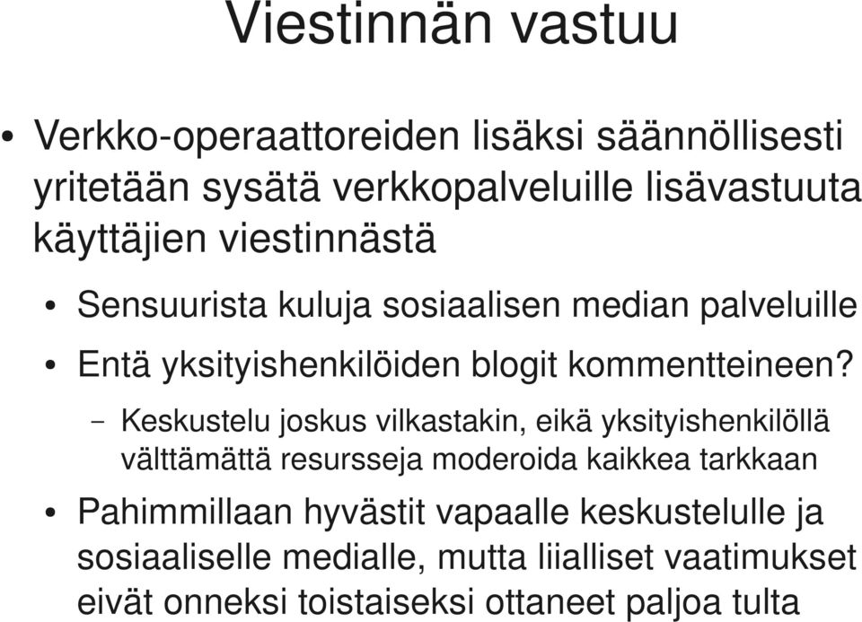 Keskustelu joskus vilkastakin, eikä yksityishenkilöllä välttämättä resursseja moderoida kaikkea tarkkaan Pahimmillaan