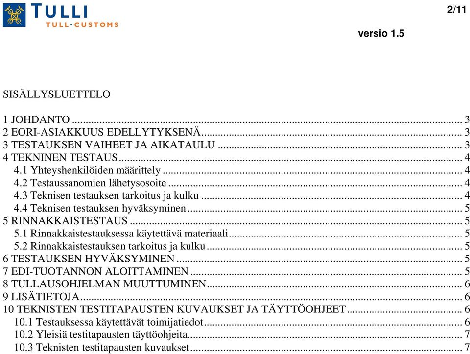 .. 5 6 TESTAUKSEN HYVÄKSYMINEN... 5 7 EDI-TUOTANNON ALOITTAMINEN... 5 8 TULLAUSOHJELMAN MUUTTUMINEN... 6 9 LISÄTIETOJA... 6 10 TEKNISTEN TESTITAPAUSTEN KUVAUKSET JA TÄYTTÖOHJEET... 6 10.1 Testauksessa käytettävät toimijatiedot.