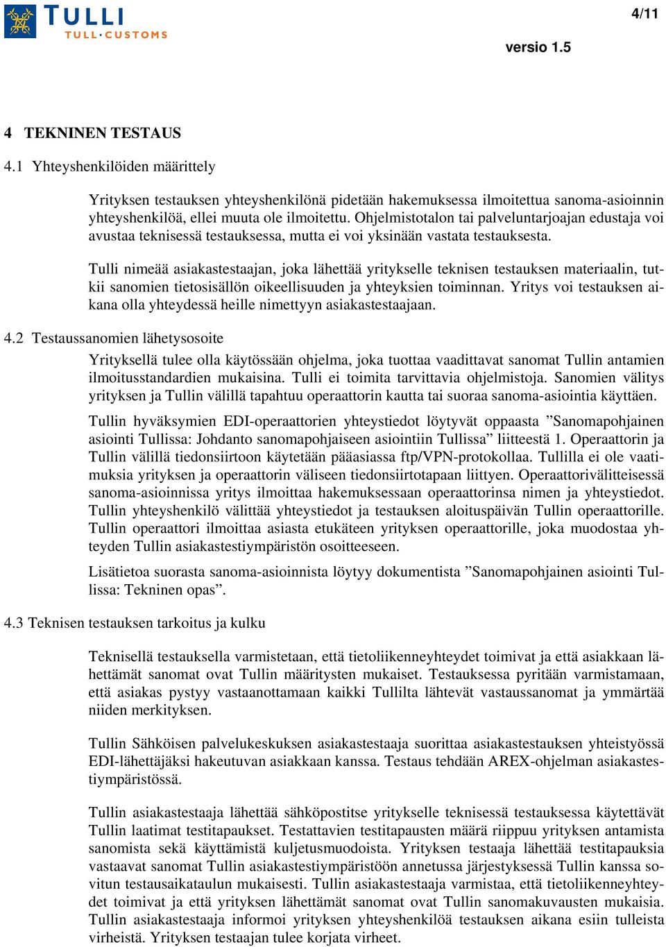 Tulli nimeää asiakastestaajan, joka lähettää yritykselle teknisen testauksen materiaalin, tutkii sanomien tietosisällön oikeellisuuden ja yhteyksien toiminnan.